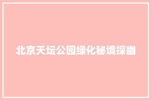 北京天坛公园绿化秘境探幽