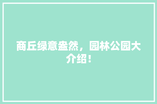商丘绿意盎然，园林公园大介绍！