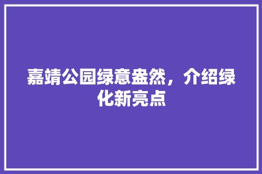 嘉靖公园绿意盎然，介绍绿化新亮点