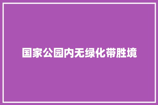 国家公园内无绿化带胜境