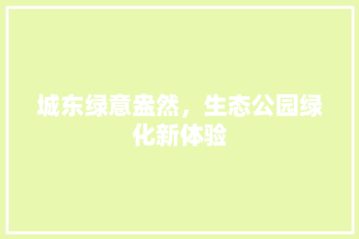城东绿意盎然，生态公园绿化新体验