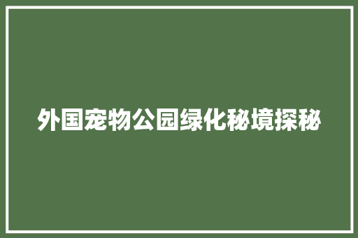 外国宠物公园绿化秘境探秘