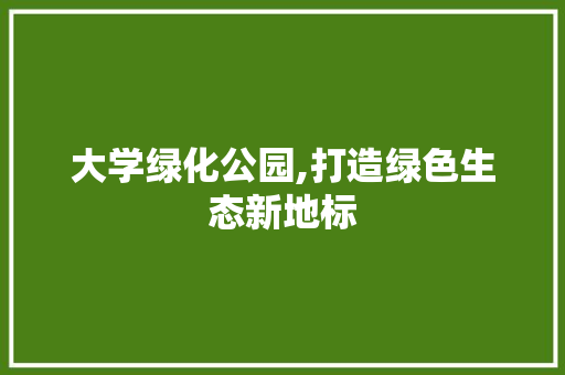 大学绿化公园,打造绿色生态新地标