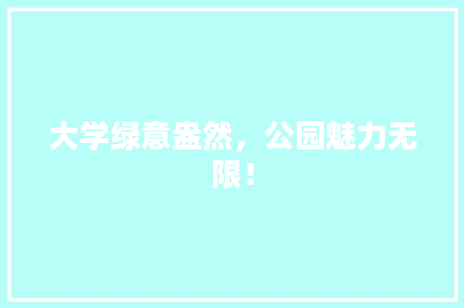 大学绿意盎然，公园魅力无限！