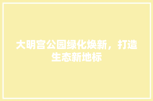 大明宫公园绿化焕新，打造生态新地标
