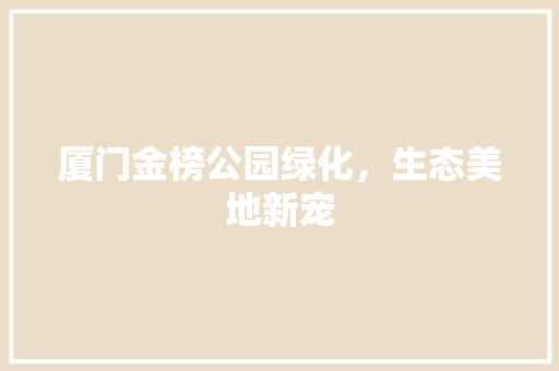 厦门金榜公园绿化，生态美地新宠