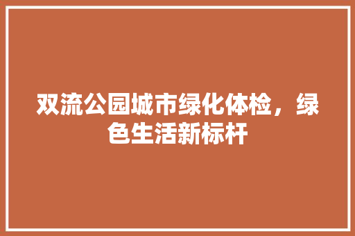 双流公园城市绿化体检，绿色生活新标杆