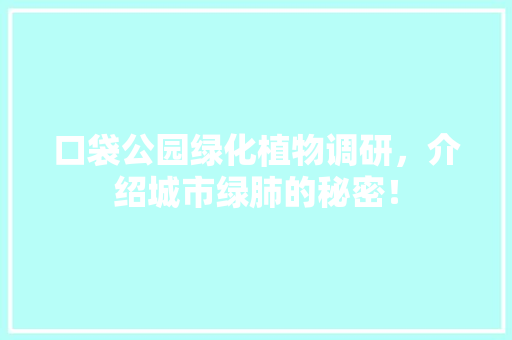 口袋公园绿化植物调研，介绍城市绿肺的秘密！