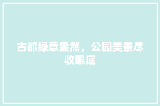 古都绿意盎然，公园美景尽收眼底