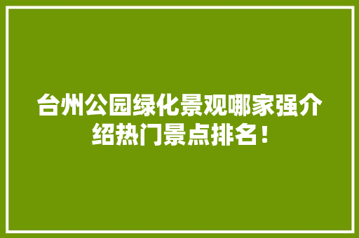 台州公园绿化景观哪家强介绍热门景点排名！