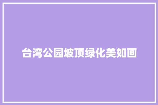 台湾公园坡顶绿化美如画