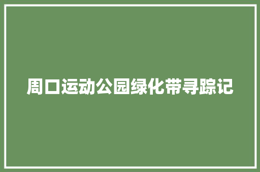 周口运动公园绿化带寻踪记