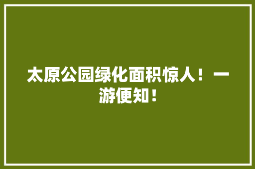 太原公园绿化面积惊人！一游便知！