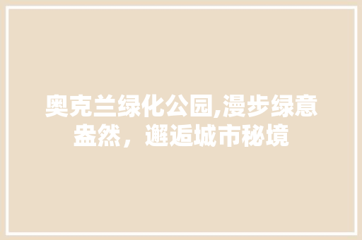 奥克兰绿化公园,漫步绿意盎然，邂逅城市秘境
