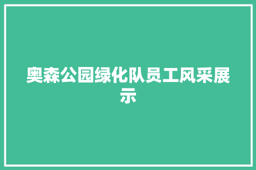 奥森公园绿化队员工风采展示