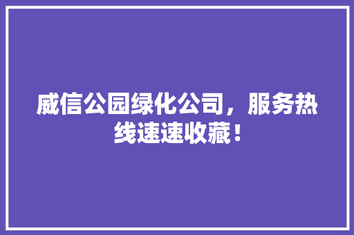 威信公园绿化公司，服务热线速速收藏！