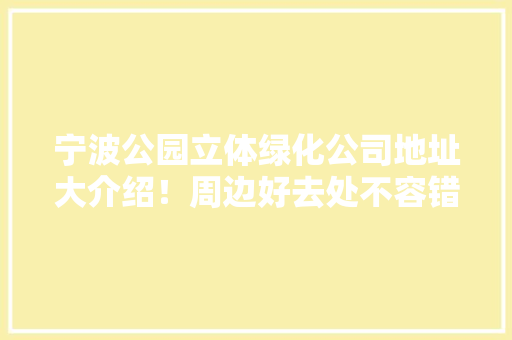 宁波公园立体绿化公司地址大介绍！周边好去处不容错过