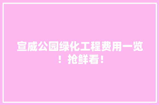 宣威公园绿化工程费用一览！抢鲜看！