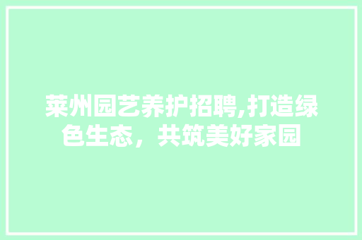 莱州园艺养护招聘,打造绿色生态，共筑美好家园 蔬菜育苗