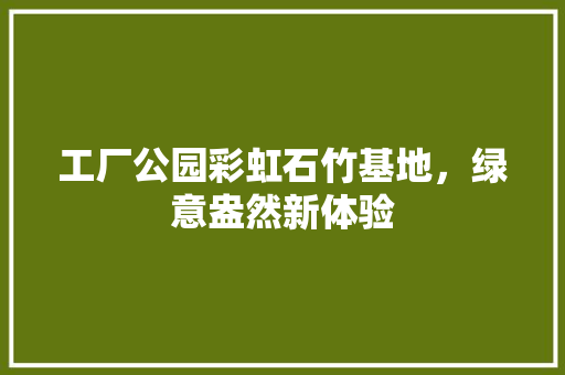 工厂公园彩虹石竹基地，绿意盎然新体验
