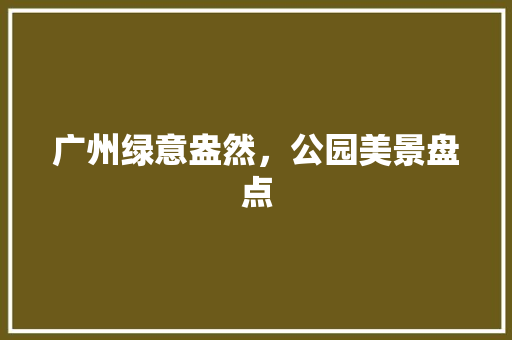 广州绿意盎然，公园美景盘点