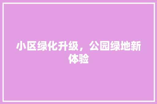 小区绿化升级，公园绿地新体验