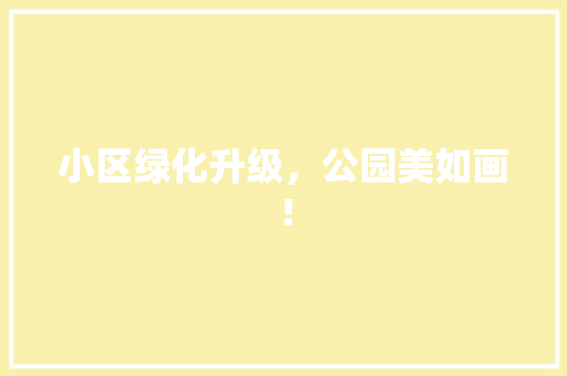 小区绿化升级，公园美如画！