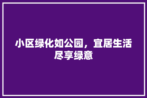 小区绿化如公园，宜居生活尽享绿意