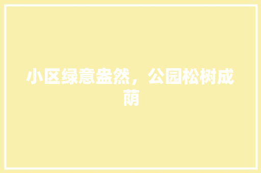 小区绿意盎然，公园松树成荫