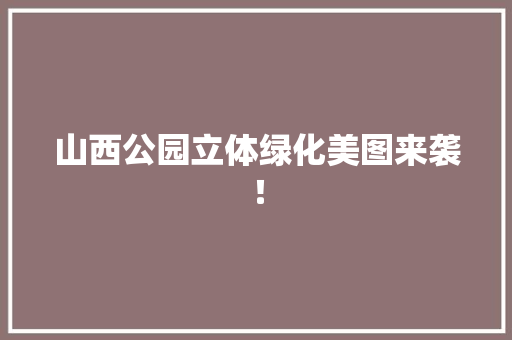 山西公园立体绿化美图来袭！