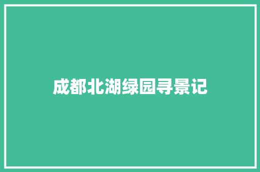成都北湖绿园寻景记