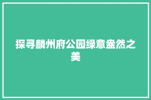 探寻麟州府公园绿意盎然之美