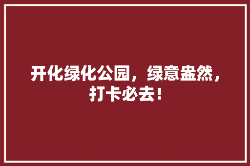 开化绿化公园，绿意盎然，打卡必去！