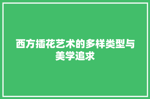 西方插花艺术的多样类型与美学追求