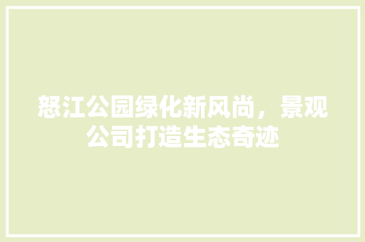 怒江公园绿化新风尚，景观公司打造生态奇迹