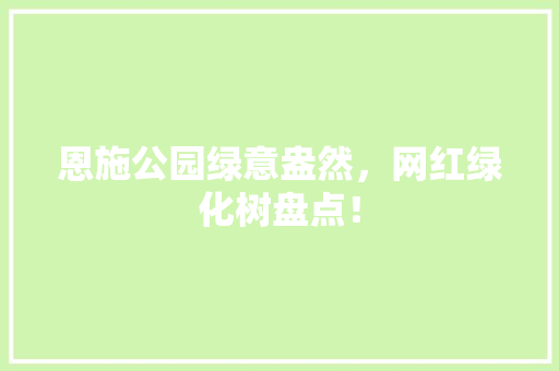 恩施公园绿意盎然，网红绿化树盘点！