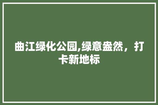 曲江绿化公园,绿意盎然，打卡新地标