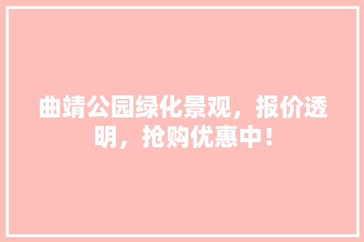 曲靖公园绿化景观，报价透明，抢购优惠中！