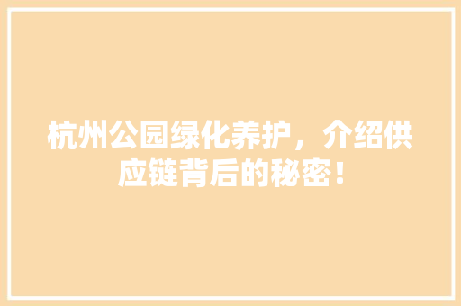 杭州公园绿化养护，介绍供应链背后的秘密！
