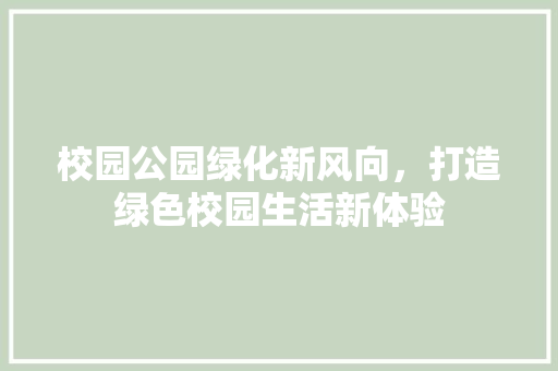 校园公园绿化新风向，打造绿色校园生活新体验
