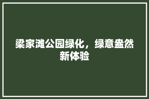 梁家滩公园绿化，绿意盎然新体验