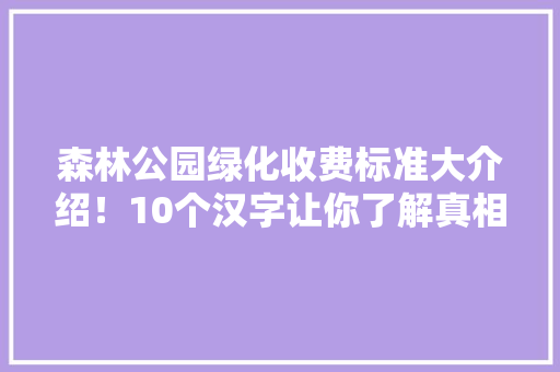 森林公园绿化收费标准大介绍！10个汉字让你了解真相