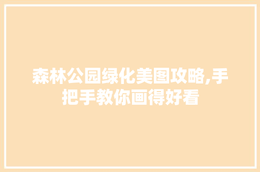 森林公园绿化美图攻略,手把手教你画得好看