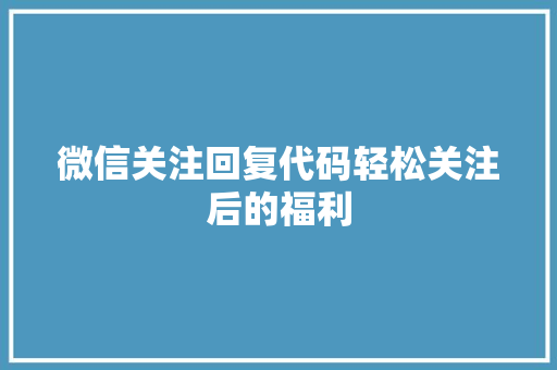 微信关注回复代码轻松关注后的福利