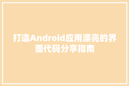 打造Android应用漂亮的界面代码分享指南