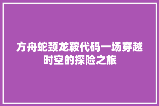 方舟蛇颈龙鞍代码一场穿越时空的探险之旅