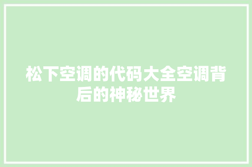 松下空调的代码大全空调背后的神秘世界