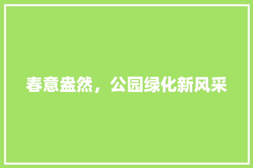 春意盎然，公园绿化新风采