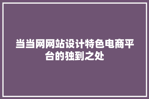 当当网网站设计特色电商平台的独到之处