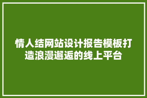 情人结网站设计报告模板打造浪漫邂逅的线上平台